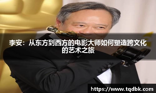 竞技宝李安：从东方到西方的电影大师如何塑造跨文化的艺术之旅